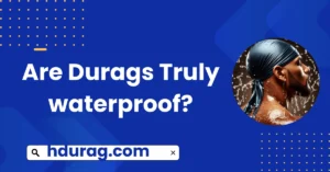 Are Durags Truly waterproof 