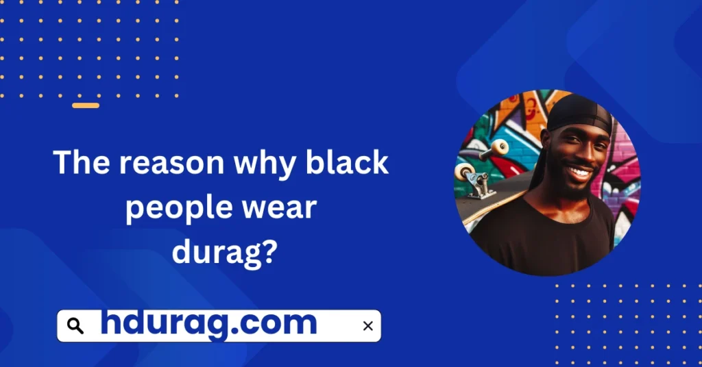 The reason why black people wear durag.