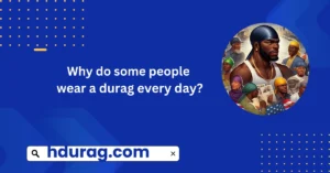 Why do some people wear a durag every day