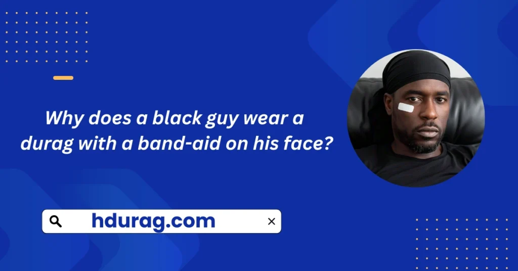 Why does a black guy wear a durag with a band-aid on his face