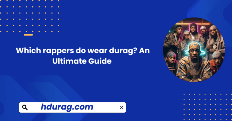 Which rappers do wear durag An Ultimate Guide